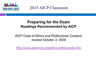 Preparing for the Exam
Readings Recommended by AICP
AICP Code of Ethics and Professional Conduct,
revised October 3, 2009
...