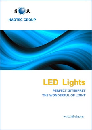LEDLED LightsLights
PERFECT INTERPRET
THE WONDERFUL OF LIGHT
www.hfsolar.net
HAOTEC GROUP
 