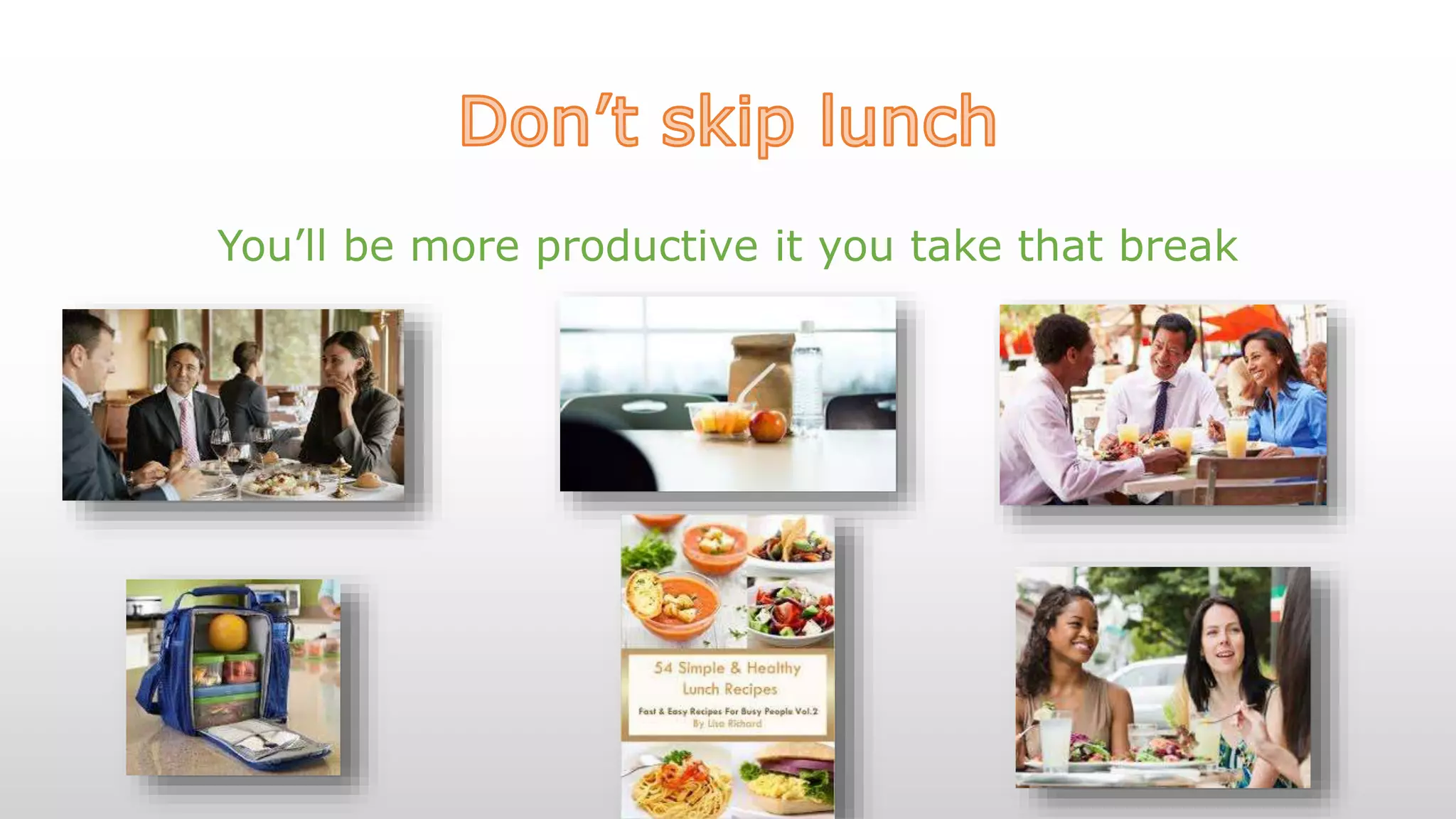 You’ll be more productive it you take that break
 