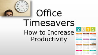 Office
Timesavers
How to Increase
Productivity
 