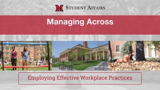 Managing Across
Employing Effective Workplace Practices
STUDENT AFFAIRS
 