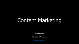 Content Marketing
By Koala Design
P.Abyazi & I.Pouryounes
www.KoalaDesign.ir
 