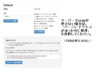 サーバーでcronが
使えない場合は、
「ページにアクセス
があった時に処理」
を選択してください。
（C4SAは使えません）
 