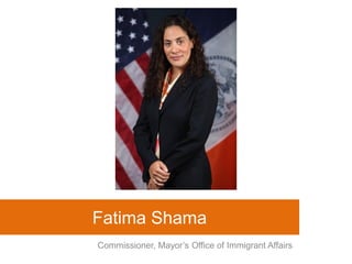 Fatima Shama
Commissioner, Mayor’s Office of Immigrant Affairs
 