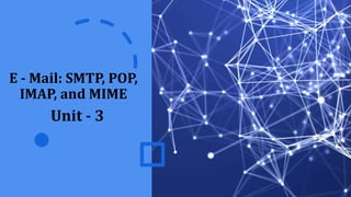E - Mail: SMTP, POP,
IMAP, and MIME
Unit - 3
 