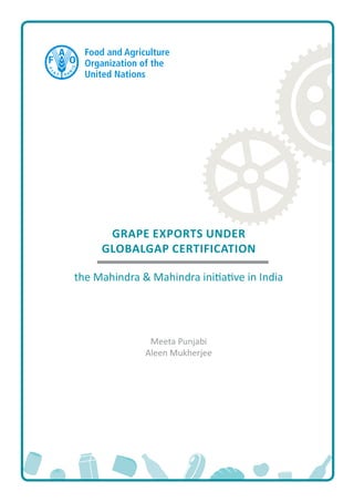 Grape exports under
GLOBALGAP certification
the Mahindra & Mahindra initiative in India
Meeta Punjabi
Aleen Mukherjee
 