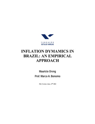 INFLATION DYMAMICS IN
BRAZIL: AN EMPIRICAL
APPROACH
Mauricio Oreng
Prof. Marco A. Bonomo
This Version: June, 25th
2003
 