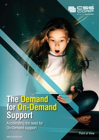 PPPPPPPPPoooooooooiiiiiiiiinnnnnnnnntttttttttt oooooofffffff VVVVVVViiiieeeeewwwww
The Demand
for On-Demand
Support
Accelerating the need for
On-Demand support
www.csscorp.com
 