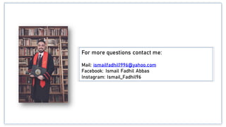 For more questions contact me:
Mail: ismailfadhil1996@yahoo.com
Facebook: Ismail Fadhil Abbas
Instagram: Ismail_Fadhil96
 