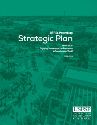 USF St. Petersburg
Strategic Plan
Vision 20/20:
Engaging Students and the Community
to Transform the World
2014–2019
 