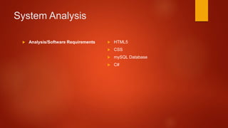 System Analysis
 Analysis/Software Requirements  HTML5
 CSS
 mySQL Database
 C#
 