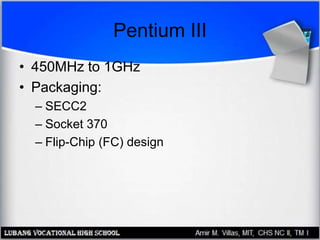 Pentium III
• 450MHz to 1GHz
• Packaging:
– SECC2
– Socket 370
– Flip-Chip (FC) design
 