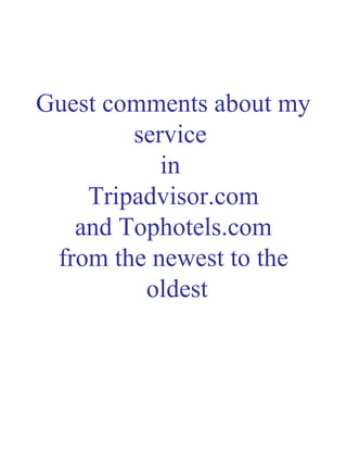 Guest comments about my
service
in
Tripadvisor.com
and Tophotels.com
from the newest to the
oldest
 