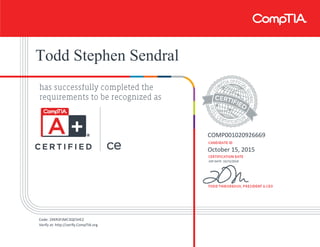 Todd Stephen Sendral
COMP001020926669
October 15, 2015
EXP DATE: 10/15/2018
Code: 2XKR3FJMC3QE5HE2
Verify at: http://verify.CompTIA.org
 