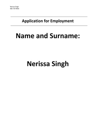 Nerissa Singh
082-724-9050
Application for Employment
Name and Surname:
Nerissa Singh
 