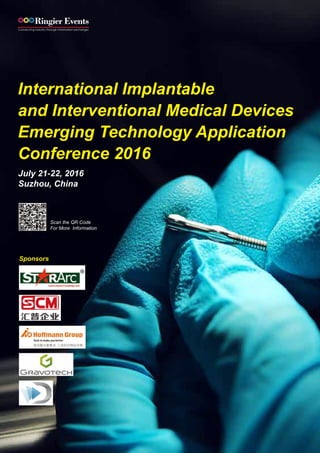 International Implantable
and Interventional Medical Devices
Emerging Technology Application
Conference 2016
July 21-22, 2016
Suzhou, China
Scan the QR Code
For More Information
Sponsors
 