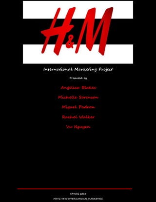 1
International Marketing Project
Presented by
Angelica Blakes
Michelle Sorenson
Miguel Padron
Rachel Walker
Vu Nguyen
SPRING 2015
MKTG 4340 INTERNATIONAL MARKETING
 
