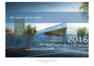 2016
New	 Vice	 President	 on	 campus
	 
...	 the	 best	 is	 yet	 to	 come!

Bocconi	 ALUMNI	 ASSOCIATION
21st	 September	 2015
11	
  
 