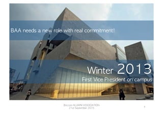 Winter	 2013
First	 Vice	 President	 on	 campus
	 
BAA	 needs	 a	 new	 role	 with	 real	 commitment!

Bocconi	 ALUMNI	 ASSOCIATION
21st	 September	 2015
3	
  
 