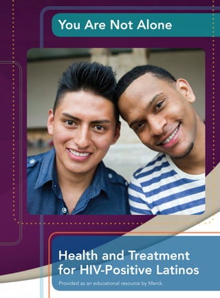 You Are Not Alone
Health and Treatment
for HIV-Positive Latinos
Provided as an educational resource by Merck.
 