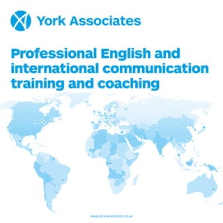 www.york-associates.co.uk
Professional English and
international communication
training and coaching
 