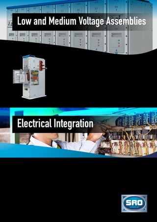 Low and Medium Voltage Assemblies
Electrical Integration
SRO Group supplies Eaton low voltage
and medium voltage assemblies and
power distribution equipment as part
of our standard product offering.
These products include motor control
centres (MCC’s), medium voltage
assemblies, ring main units (RMU’s),
and includes a complete range of
circuit protection equipment, circuit
breakers, fuse-gear, switchgear,
distribution boards, busbars and
isolator products.
We have extensive experience in
design, installation and maintenance
of power distribution systems for low
and medium voltage applications,
including the integration of
these assemblies for SKID and
transportable switchrooms.
Utilising engineering design expertise, market knowledge, and electrical and
mechanical installation and manufacturing services, SRO Group specialise
in the supply of complete electrical integration systems. Combined with our
manufacturing business units in both Australian and China, SRO Group is
firmly positioned as a market leader in this field.
We offer the following electrical integration product options across the
following categories:
•	Transportable switchroom packages
•	LV and MV assemblies packages
•	Power and distribution boards and hardware
•	Variable speed drives and soft starters
•	Automation systems
 
