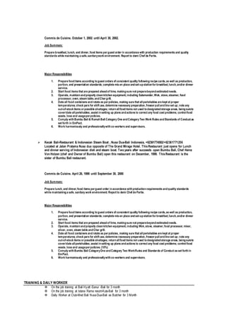 Commis de Cuisine. October 1, 2002 until April 30, 2002.
Job Summary:
Prepare breakfast,lunch, and dinner,food items perguest order in accordance with production requirements and quality
standards while maintaining a safe,sanitarywork environment. Report to demi Chef de Partie.
Major Responsibilities
1. Prepare fooditems according toguest orders of consistent quality followingrecipe cards,as well as production,
portion, and presentation standards; complete mis en place andset-upstationforbreakfast,lunch,and/or dinner
service.
2. Start food items that are prepared aheadof time, makingsure not preparebeyondestimatedneeds.
3. Operate, maintainandproperly cleankitchen equipment,including Salamander,Wok, stove,steamer, food
processor, oven,steam table,andChargrill.
4. Date all food containers androtate as perpolicies, making sure that allperishables are kept at proper
temperatures; check pars for shift use,determine necessary preparation,freezerpullandline set up; note any
out-of-stock items orpossible shortages; returnallfooditems not used todesignatedstorage areas, beingsureto
cover/date allperishables; assist insetting up plans andactions to correct any food cost problems; controlfood
waste, loss and usageperpolicies.
5. Comply withBumbu Bali& RumahBali Category One andCategory Two Work Rules andStandards of Conduct as
set forth in EmPact.
6. Work harmoniously and professionallywithco-workers and supervisors.
 Kecak Bali-Restaurant & Indonesian Steam Boat , Nusa Dua-Bali Indonesia, +62361774502/+62361771256
Located at Jalan Pratama Nusa dua opposite of The Grand Mirage Hotel. ThisRestaurant just opens for Lunch
and dinner serving of Indonesian dish and steam boat. Two years after succeeds open Bumbu Bali, Chef Heinz
Von Holzen (chef and Owner of Bumbu Bali) open this restaurant on December, 1999. ThisRestaurant is the
sister of Bumbu Bali restaurant.
Commis de Cuisine. April 26, 1999 until September 30, 2000
Job Summary:
Prepare lunch, and dinner,food items perguest order inaccordance withproductionrequirements andquality standards
while maintaininga safe, sanitary work environment. Report to demi Chef de Partie.
Major Responsibilities
1. Prepare fooditems according toguest orders of consistent quality followingrecipe cards,as well as production,
portion, and presentation standards; complete mis en place andset-upstationforbreakfast,lunch,and/or dinner
service.
2. Start food items that are prepared aheadof time, makingsure not preparebeyondestimatedneeds.
3. Operate, maintainandproperly cleankitchen equipment,including Wok,stove, steamer,food processor, mixer,
slicer, oven, steam table andChar grill.
4. Date all food containers androtate as perpolicies, making sure that allperishables are kept at proper
temperatures; check pars for shift use,determine necessary preparation,freezerpullandline set up; note any
out-of-stock items orpossible shortages; returnallfooditems not used todesignatedstorage areas, beingsureto
cover/date allperishables; assist insetting up plans andactions to correct any food cost problems; controlfood
waste, loss and usageperpolicies.(10%)
5. Comply withBumbu Bali CategoryOne andCategory Two WorkRules and Standards of Conduct as set forthin
EmPact.
6. Work harmoniously and professionallywithco-workers and supervisors.
TRAINING & DAILY WORKER
 On the job training at Bali Hyatt -Sanur -Bali for 3 month
 On the job training at Istana Rama resort-Kuta-Bali for 3 month
 Daily Worker at Club-Med Bali NusaDua-Bali as Butcher for 3 Month
 