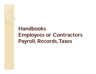 Handbooks
Employees or Contractors
Payroll, Records,Taxes
 