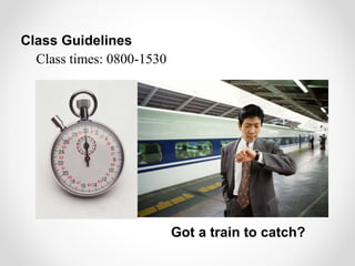 Got a train to catch?
Class Guidelines
Class times: 0800-1530
 