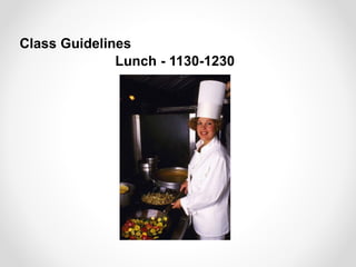 Lunch - 1130-1230
Class Guidelines
 