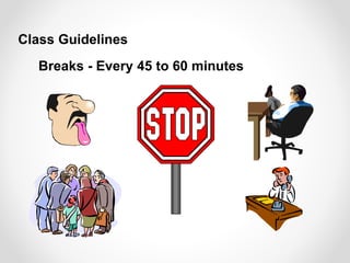 Breaks - Every 45 to 60 minutes
Class Guidelines
 
