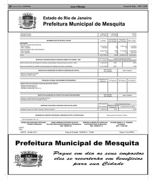 Estado do Rio de Janeiro
Prefeitura Municipal de Mesquita
Atos Oﬁciais20| Sexta-feira, 12/09/2014 Jornal de Hoje - 2667-1100
Resultado Nominal
Resultado Primário
-4.385.637,0
20.071.030,0
11.287.543,2
4.310.358,6
-257,4%
21,5%
MOVIMENTAÇÃO DE RESTOS A PAGAR Inscrição
Cancelamento
até o bimestre
Pagamento
até o bimestre
Saldo a pagar
POR PODER
RESTOS A PAGAR PROCESSADOS
Poder Executivo
Poder Legislativo
RESTOS A PAGAR NÃO PROCESSADOS
Poder Executivo
Poder Legislativo
10.473.813,5
238.386,3
29.625.765,5
0,0
0,0
0,0
835,5
0,0
6.354.013,0
0,0
14.134.859,1
0,0
4.119.800,5
238.386,3
32.585.869,4
-450.433,0
TOTAL 40.337.965,3 835,5 20.488.872,1 36.493.623,2
DESPESAS COM MANUTENÇÃO E DESENVOLVIMENTO DO ENSINO - MDE
Valor Apurado
até o bimestre
Limites Constitucionais Anuais
%Mínimo Aplicar Exerc %Aplicado até bimestre
Mínimo Anual de 25% das Receitas de Impostos na Manutenção e Desenvolvimento do Ensino - MDE
Mínimo Anual de 60% do FUNDEB na Remuneração dos Professores do Ensino Fundamental
11.645.419,4
17.141.738,6
25%
60%
18,7%
71,8%
RECEITAS DE OPERAÇÕES DE CRÉDITO E DESPESAS DE CAPITAL
Valor Apurado
Até o Bimestre
Saldo a Realizar
Receita de Operação de Crédito
Despesa de Capital Líquida
PROJEÇÃO ATUARIAL DOS REGIMES DE PREVIDÊNCIA
Exercício em
Referência
10º Exercício 20º Exercício 35º Exercício
Regime Próprio de Previdencia Social dos Servidores Públicos
Receitas Previdenciárias (IV)
Despesas Previdenciárias (V)
Resultado Previdenciário (VI)=(IV-V)
RECEITA DA ALIENAÇÃO DE ATIVOS E APLICAÇÃO DOS RECURSOS Valor Apurado
Até o Bimestre
Saldo a Realizar
Receita de Capital Resultante da Alienação de Ativos
Aplicação dos Recursos da Alienação de Ativos
DESPESAS COM AÇÕES E SERVIÇOS PÚBLICOS DE SAÚDE
Valor Apurado
Até o Bimestre
Limite Constitucional Anual
%Mínimo a Aplicar
no Exercício % Aplicado até o bimestre
Despesas Próprias com Ações e Serviços Públicos de Saúde 9.930.615,2 15,0% 10,8%
DESPESAS DE CARÁTER CONTINUADO, DERIVADAS DE PPP´S CONTRATADAS Valor Apurado no Exercício Corrente
Total das despesas / RCL (%)
ROGELSON SANCHES FONTOURA FABIO HENRIQUE ESTEVÃO DA SILVA ADRIANA ALMEIDA DE CARVALHO TATIANE MARIA O. S. TEIXEIRA
Prefeito de Mesquita Secretário Municipal de Despesas e Planejamento Controladora Geral do Município Contadora
MAT. 60/008.129 MAT. 60/008.071-3 MAT. 11/007.652
FONTE :
Nota :
SIGFIS - Versão 2014 Data de Emissão: 10/09/2014 16:28h Anexo 14 do RREO
 