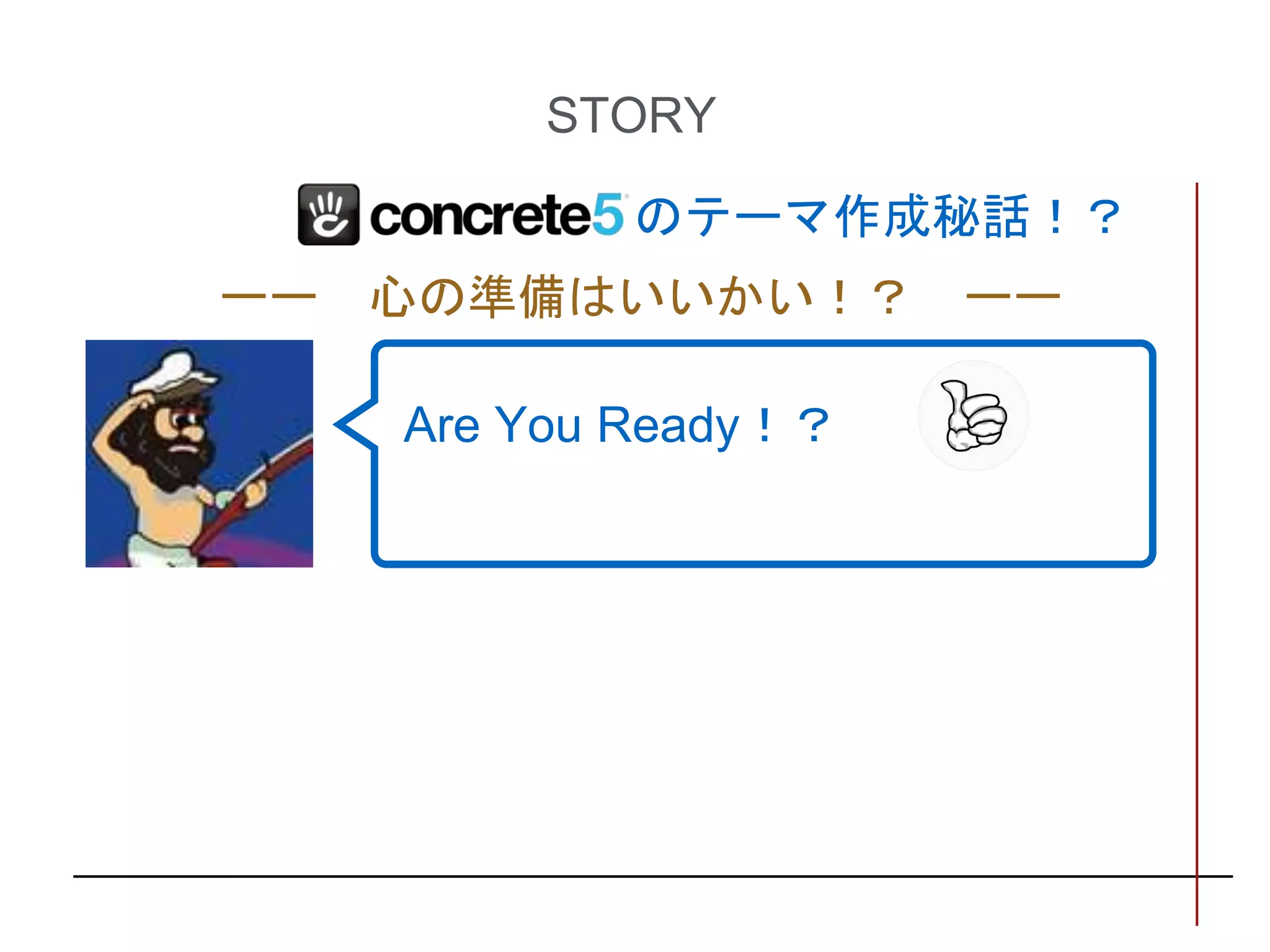 STORY
Are You Ready！？
ーー 心の準備はいいかい！？ ーー
のテーマ作成秘話！？
 