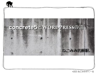 concrete5とWordPressの違いconcrete5とWordPressの違い
ねこみみ的解釈。
 