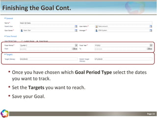 Page 14
Finishing the Goal Cont.
• Once you have chosen which Goal Period Type select the dates
you want to track.
• Set the Targets you want to reach.
• Save your Goal.
 