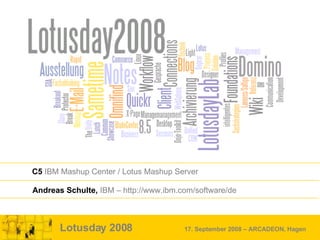 Lotusday 2008  17. September 2008 – ARCADEON, Hagen C5  IBM Mashup Center / Lotus Mashup Server Andreas Schulte,  IBM – http://www.ibm.com/software/de 