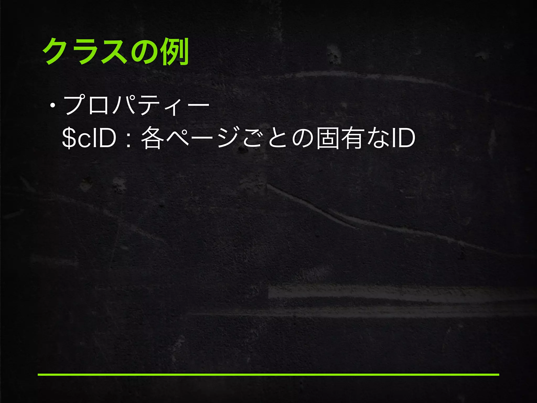クラスの例
•プロパティー 
$cID : 各ページごとの固有なID
 
