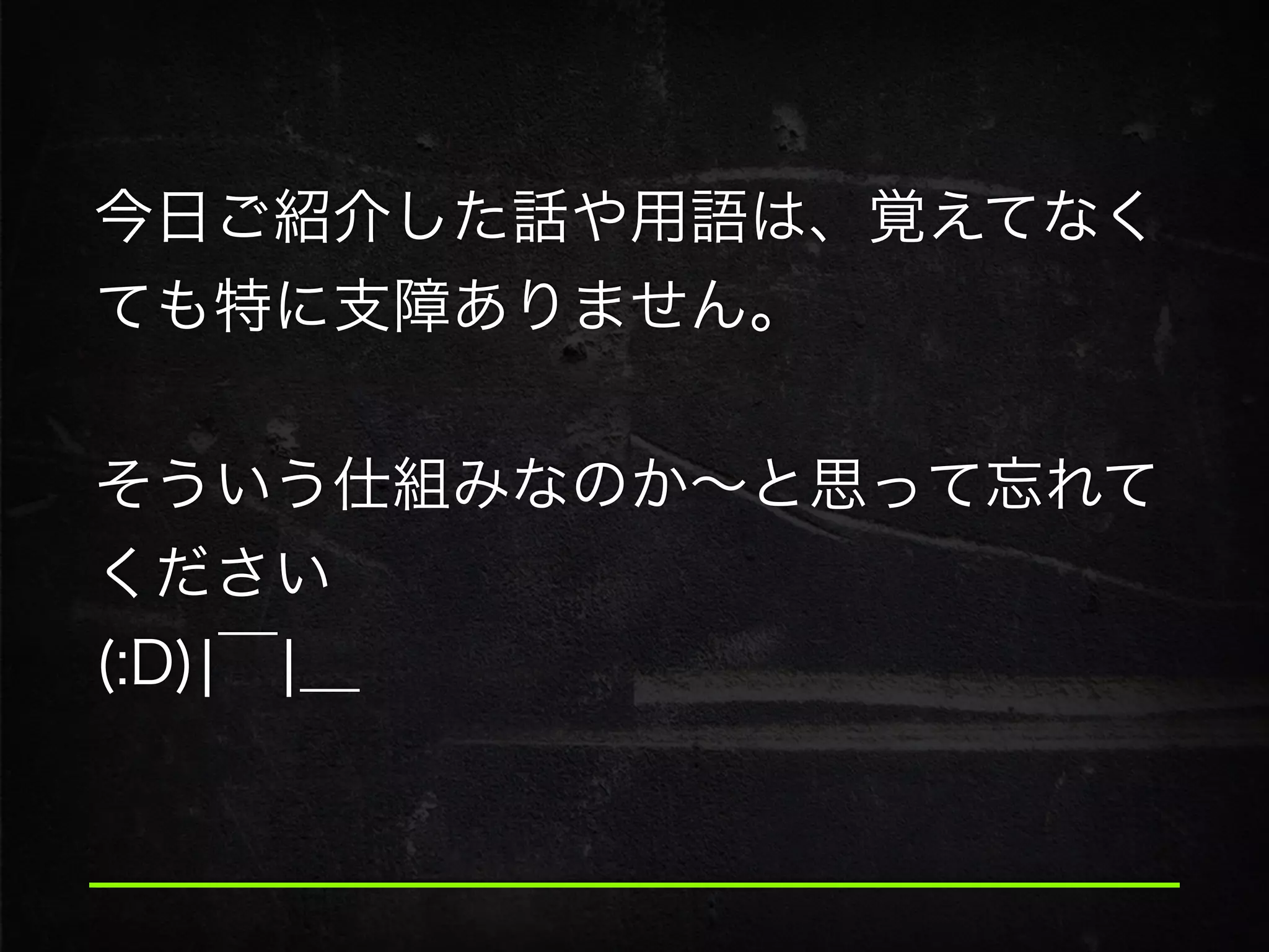 今日ご紹介した話や用語は、覚えてなく
ても特に支障ありません。
!
そういう仕組みなのか∼と思って忘れて
ください 
(:D)¦￣¦＿
 