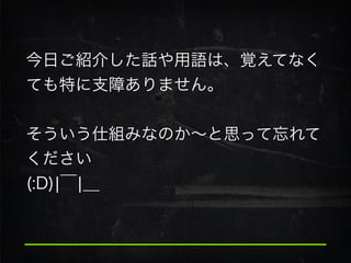 今日ご紹介した話や用語は、覚えてなく
ても特に支障ありません。
!
そういう仕組みなのか∼と思って忘れて
ください 
(:D)¦￣¦＿
 