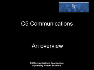 C5 Communications An overview  C5 Communications Sponsorship Optimising Partner Solutions 