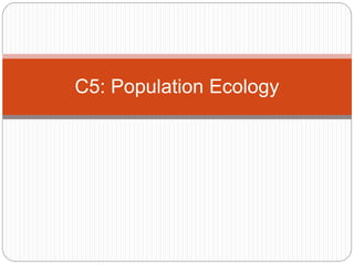 C5: Population Ecology
 