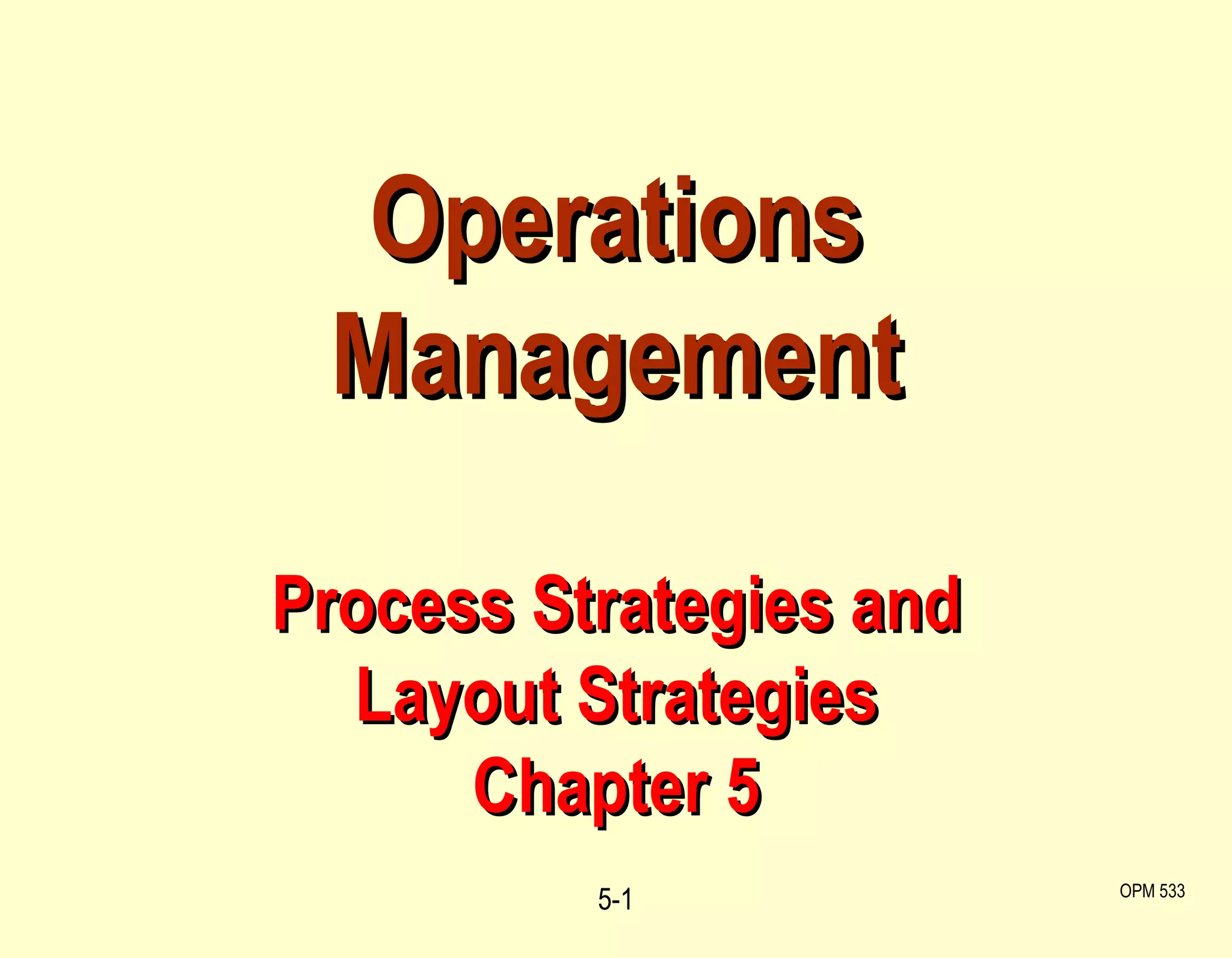 Operations Management  Process Strategies and  Layout Strategies Chapter 5 5- OPM 533 