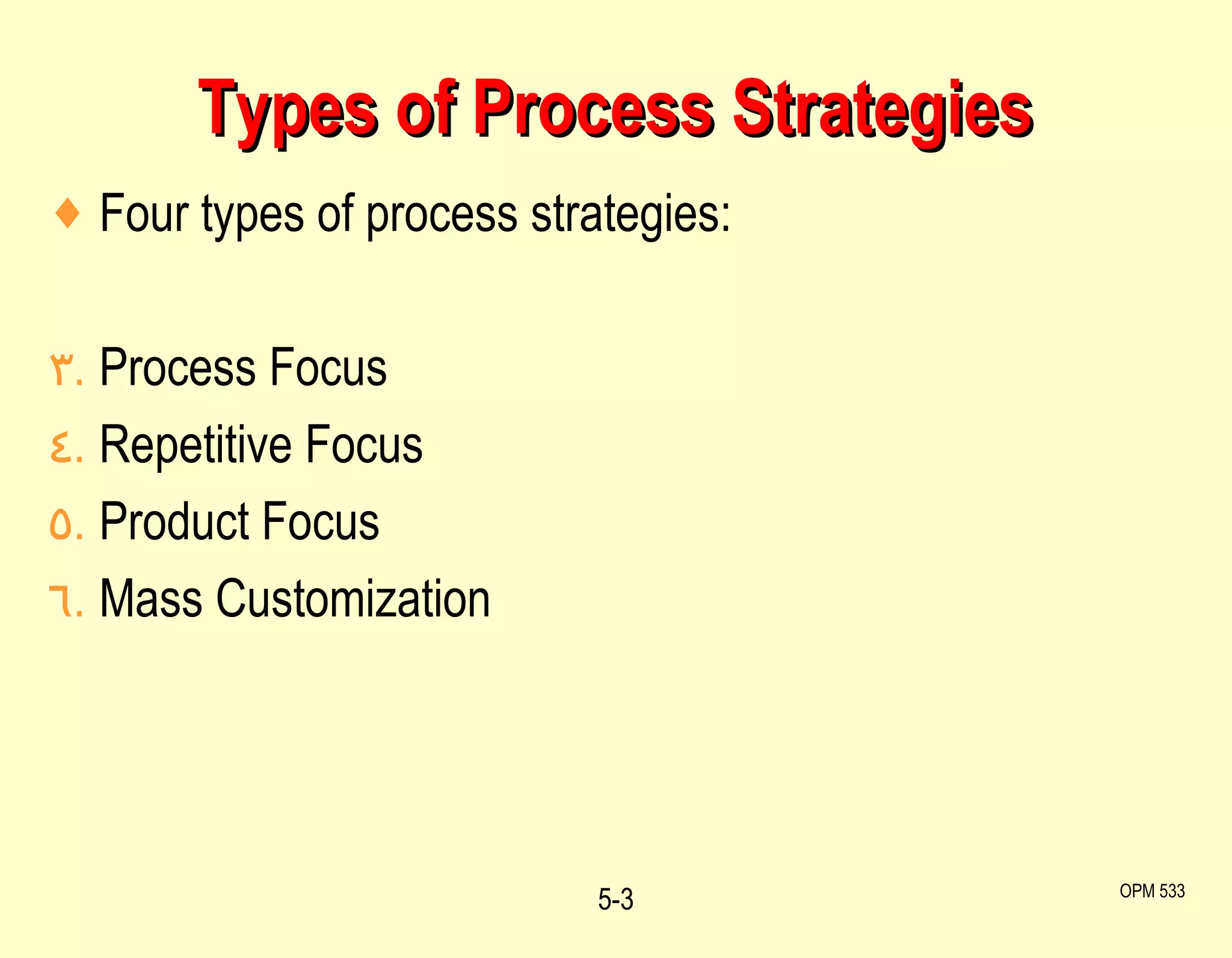 Types of Process Strategies 5- OPM 533 Four types of process strategies: Process Focus  Repetitive Focus  Product Focus  Mass Customization 