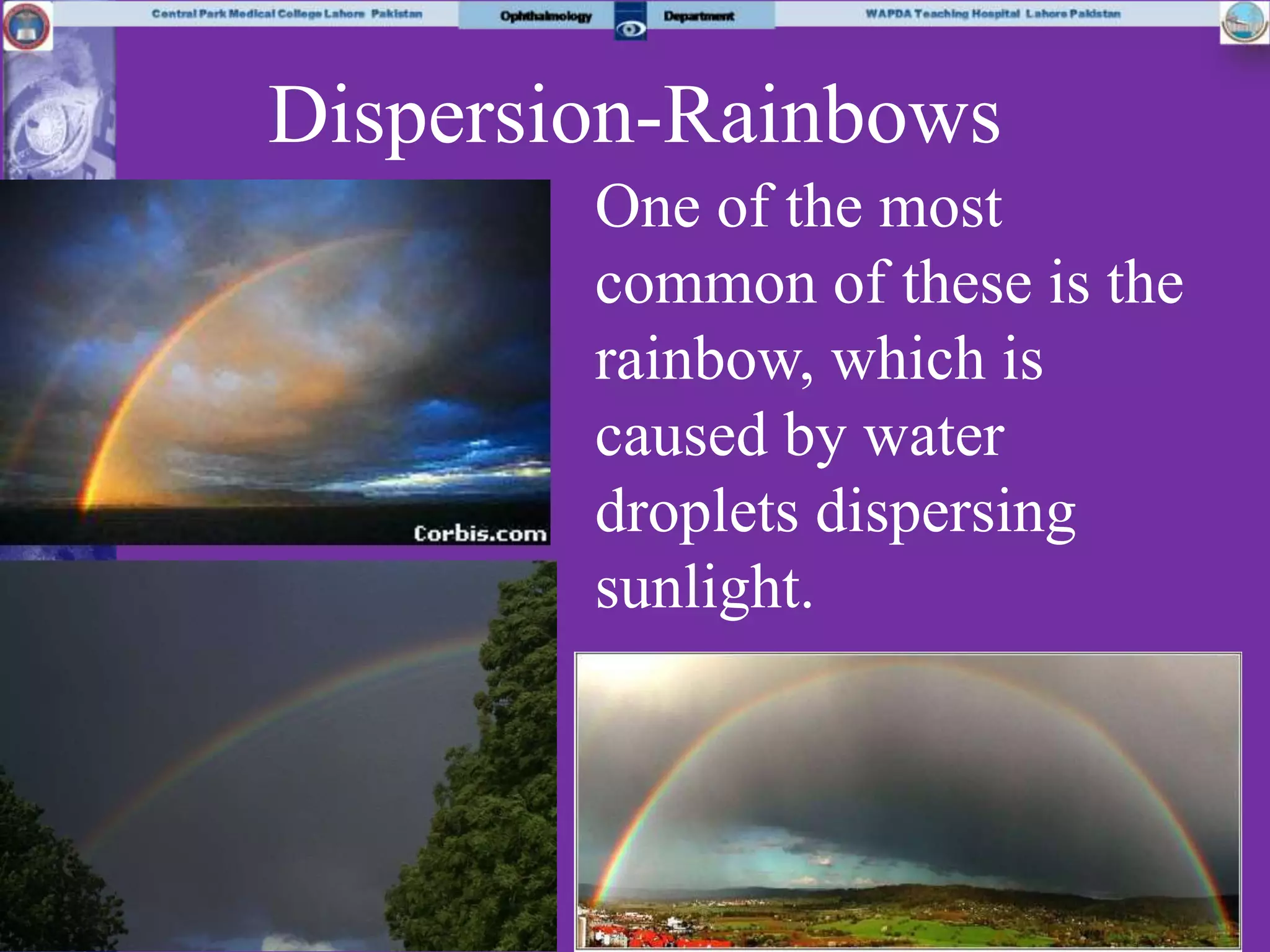 One of the most
common of these is the
rainbow, which is
caused by water
droplets dispersing
sunlight.
Dispersion-Rainbows
 