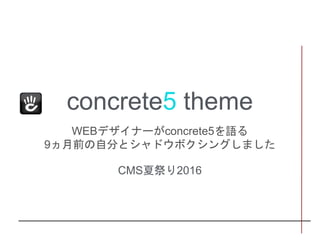 concrete5 theme
WEBデザイナーがconcrete5を語る
9ヵ月前の自分とシャドウボクシングしました
CMS夏祭り2016
1
 