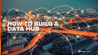 © 2016 PURE STORAGE INC.1
HOW TO BUILD A
DATA HUBFOR THE UNKNOWN IN MORDERN DATA
 