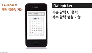 Calendar!!                              Datepicker
달력템플릿기능
                          YYYY-MM-DD
                                               기본달력UI출력
                                               복수달력생성가능




	    	    	 
 