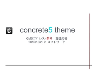 concrete5 theme
CMSプロレス=祭り 質疑応答
2016/10/29 in ロフトワーク
1
 