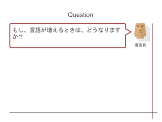 Question
もし、言語が増えるときは、どうなります
か？
審査員
 