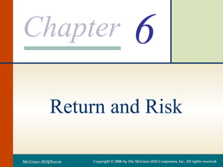 Chapter
McGraw-Hill/Irwin Copyright © 2006 by The McGraw-Hill Companies, Inc. All rights reserved.
Return and Risk
6
 
